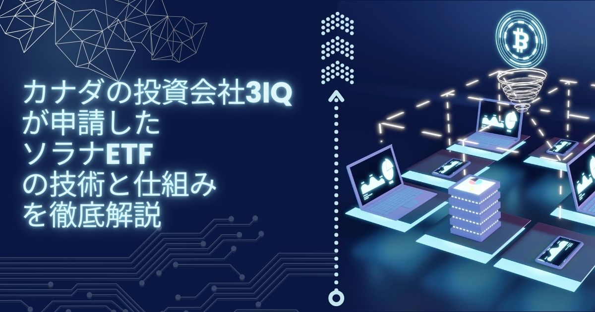 カナダの投資会社3iQが申請したソラナETFの技術と仕組みを徹底解説